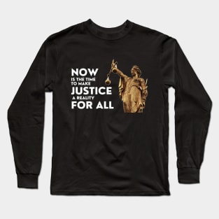 Now Is The Time To Make Justice A Reality For All Long Sleeve T-Shirt